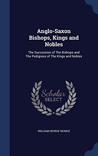 Beispielbild fr Anglo-Saxon Bishops, Kings and Nobles: The Succession of The Bishops and The Pedigrees of The Kings and Nobles zum Verkauf von Adkins Books