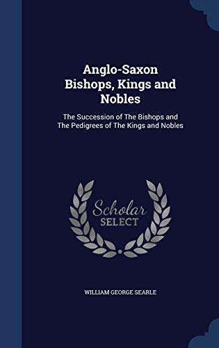Imagen de archivo de Anglo-Saxon Bishops, Kings and Nobles: The Succession of The Bishops and The Pedigrees of The Kings and Nobles a la venta por Adkins Books