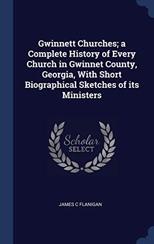 9781340030377: Gwinnett Churches; a Complete History of Every Church in Gwinnet County, Georgia, With Short Biographical Sketches of its Ministers