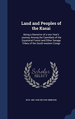 9781340030575: Land and Peoples of the Kasai: Being a Narrative of a two Year's Journey Among the Cannibals of the Equatorial Forest and Other Savage Tribes of the South-western Congo