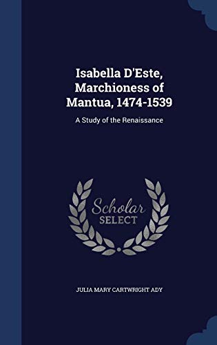 9781340036676: Isabella D'Este, Marchioness of Mantua, 1474-1539: A Study of the Renaissance