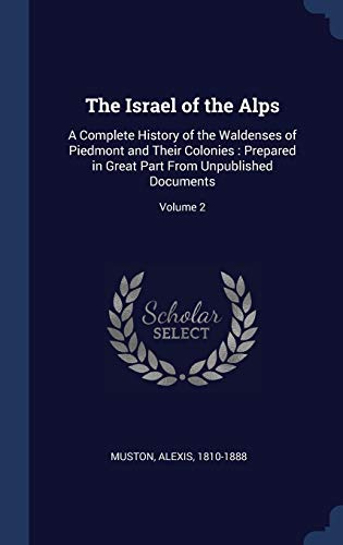 9781340039684: The Israel of the Alps: A Complete History of the Waldenses of Piedmont and Their Colonies: Prepared in Great Part From Unpublished Documents; Volume 2