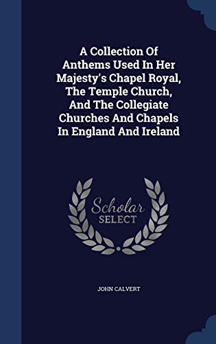 9781340042639: A Collection Of Anthems Used In Her Majesty's Chapel Royal, The Temple Church, And The Collegiate Churches And Chapels In England And Ireland