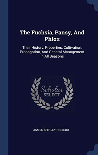 9781340044909: The Fuchsia, Pansy, And Phlox: Their History, Properties, Cultivation, Propagation, And General Management In All Seasons