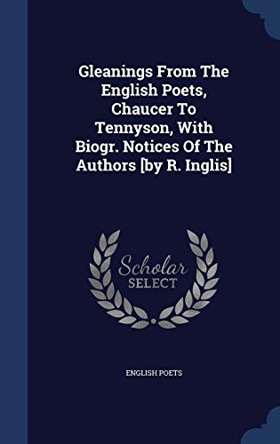 9781340046576: Gleanings From The English Poets, Chaucer To Tennyson, With Biogr. Notices Of The Authors [by R. Inglis]