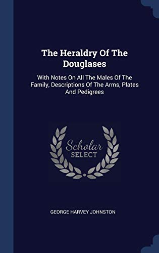 9781340052874: The Heraldry Of The Douglases: With Notes On All The Males Of The Family, Descriptions Of The Arms, Plates And Pedigrees