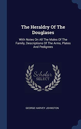 Stock image for The Heraldry Of The Douglases: With Notes On All The Males Of The Family, Descriptions Of The Arms, Plates And Pedigrees for sale by WorldofBooks