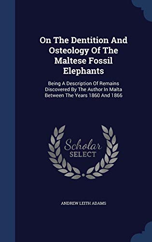 9781340054182: On The Dentition And Osteology Of The Maltese Fossil Elephants: Being A Description Of Remains Discovered By The Author In Malta Between The Years 1860 And 1866