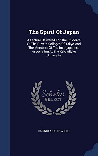 The Spirit of Japan: A Lecture Delivered for the Students of the Private Colleges of Tokyo and the Members of the Indo-Japanese Association at the Keio Gijuku University (Hardback) - Sir Rabindranath Tagore