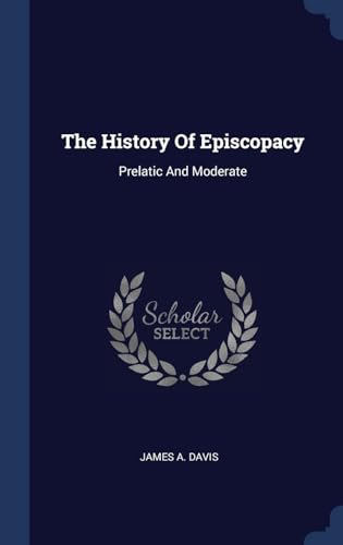 9781340062712: The History Of Episcopacy: Prelatic And Moderate