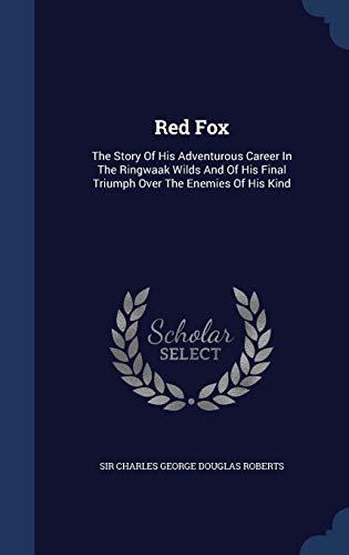 9781340067533: Red Fox: The Story Of His Adventurous Career In The Ringwaak Wilds And Of His Final Triumph Over The Enemies Of His Kind