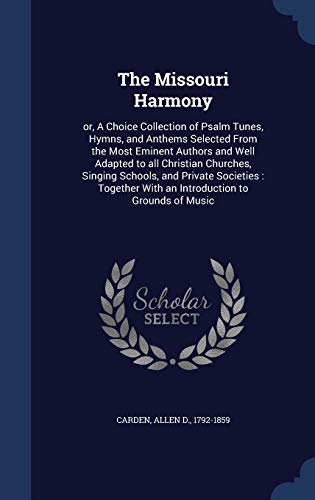 9781340071165: The Missouri Harmony: or, A Choice Collection of Psalm Tunes, Hymns, and Anthems Selected From the Most Eminent Authors and Well Adapted to all ... With an Introduction to Grounds of Music