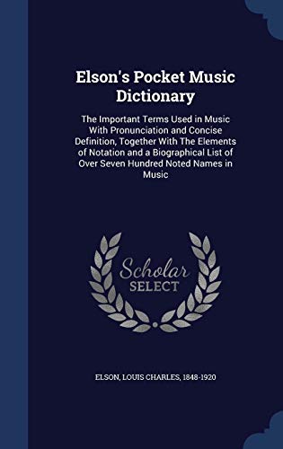 9781340077884: Elson's Pocket Music Dictionary: The Important Terms Used in Music With Pronunciation and Concise Definition, Together With The Elements of Notation ... of Over Seven Hundred Noted Names in Music
