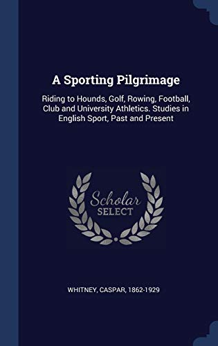 9781340077945: A Sporting Pilgrimage: Riding to Hounds, Golf, Rowing, Football, Club and University Athletics. Studies in English Sport, Past and Present