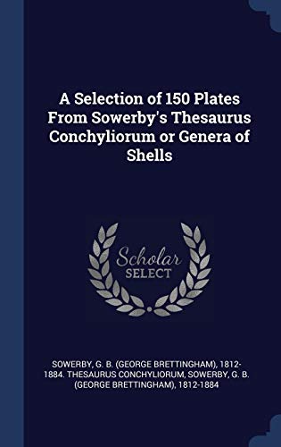 9781340078607: A Selection of 150 Plates From Sowerby's Thesaurus Conchyliorum or Genera of Shells