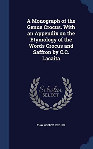 9781340080020: A Monograph of the Genus Crocus. With an Appendix on the Etymology of the Words Crocus and Saffron by C.C. Lacaita