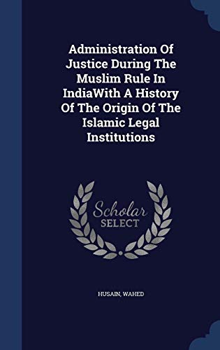 9781340086336: Administration Of Justice During The Muslim Rule In IndiaWith A History Of The Origin Of The Islamic Legal Institutions