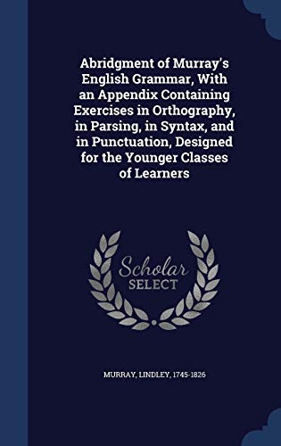 9781340086466: Abridgment of Murray's English Grammar, With an Appendix Containing Exercises in Orthography, in Parsing, in Syntax, and in Punctuation, Designed for the Younger Classes of Learners