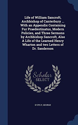 9781340086633: Life of William Sancroft, Archbishop of Canterbury ... With an Appendix Containing Fur Praedestinatus, Modern Policies, and Three Sermons by ... Wharton and two Letters of Dr. Sanderson
