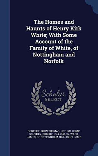 9781340090753: The Homes and Haunts of Henry Kirk White; With Some Account of the Family of White, of Nottingham and Norfolk