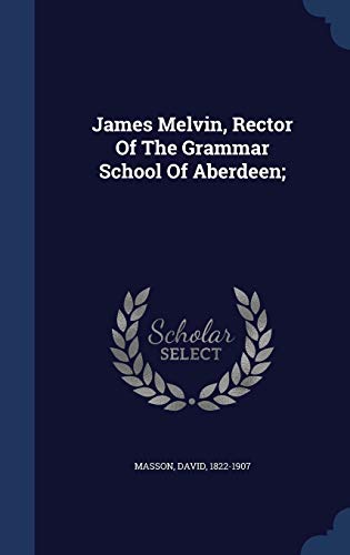 9781340100124: James Melvin, Rector Of The Grammar School Of Aberdeen;