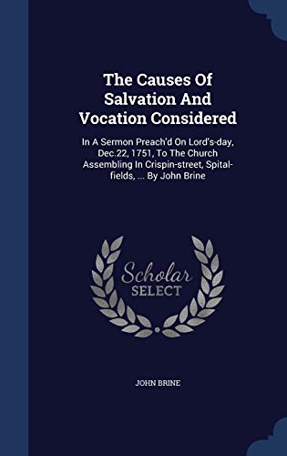 9781340101732: The Causes Of Salvation And Vocation Considered: In A Sermon Preach'd On Lord's-day, Dec.22, 1751, To The Church Assembling In Crispin-street, Spital-fields, ... By John Brine