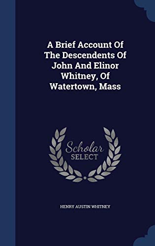 Stock image for A Brief Account Of The Descendents Of John And Elinor Whitney, Of Watertown, Mass for sale by ALLBOOKS1