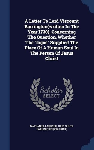 9781340103323: A Letter To Lord Viscount Barrington(written In The Year 1730), Concerning The Question, Whether The "logos" Supplied The Place Of A Human Soul In The Person Of Jesus Christ