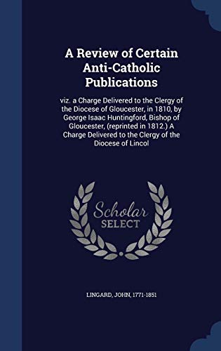 9781340114879: A Review of Certain Anti-Catholic Publications: viz. a Charge Delivered to the Clergy of the Diocese of Gloucester, in 1810, by George Isaac ... to the Clergy of the Diocese of Lincol
