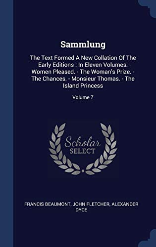 9781340120900: Sammlung: The Text Formed A New Collation Of The Early Editions : In Eleven Volumes. Women Pleased. - The Woman's Prize. - The Chances. - Monsieur Thomas. - The Island Princess; Volume 7