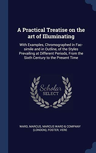 9781340122140: A Practical Treatise on the art of Illuminating: With Examples, Chromographed in Fac-simile and in Outline, of the Styles Prevailing at Different Periods, From the Sixth Century to the Present Time