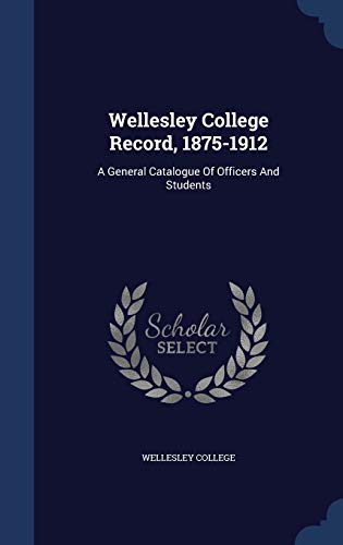 9781340124519: Wellesley College Record, 1875-1912: A General Catalogue Of Officers And Students