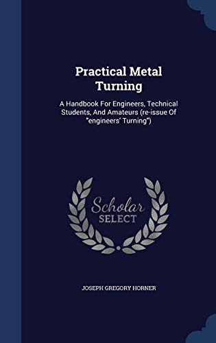 9781340125806: Practical Metal Turning: A Handbook For Engineers, Technical Students, And Amateurs (re-issue Of "engineers' Turning")