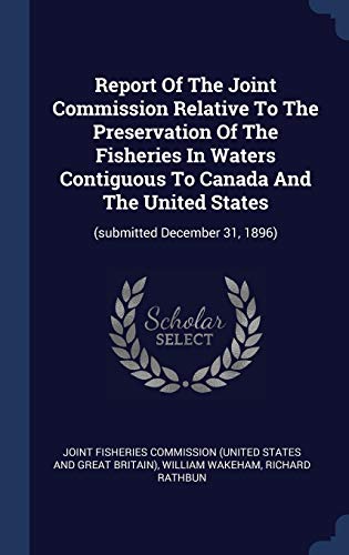 9781340136789: Report Of The Joint Commission Relative To The Preservation Of The Fisheries In Waters Contiguous To Canada And The United States: (submitted December 31, 1896)
