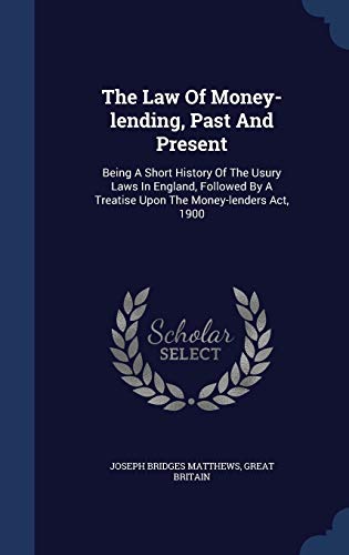 9781340136857: The Law Of Money-lending, Past And Present: Being A Short History Of The Usury Laws In England, Followed By A Treatise Upon The Money-lenders Act, 1900
