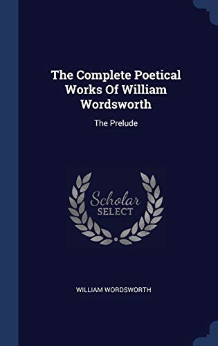 9781340137731: The Complete Poetical Works Of William Wordsworth: The Prelude