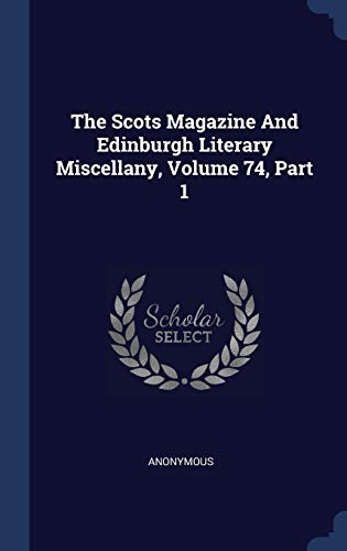 9781340137991: The Scots Magazine And Edinburgh Literary Miscellany, Volume 74, Part 1