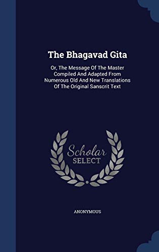 9781340139308: The Bhagavad Gita: Or, The Message Of The Master Compiled And Adapted From Numerous Old And New Translations Of The Original Sanscrit Text