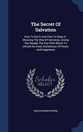 9781340139346: The Secret Of Salvation: How To Get It And How To Keep It: Showing The Way Of Salvation, Giving The Reader The Key With Which To Unlock Its Great Storehouse Of Peace And Happiness