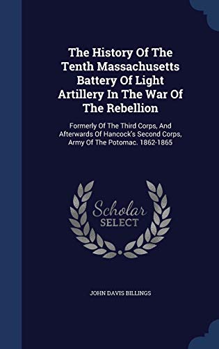 9781340145880: The History Of The Tenth Massachusetts Battery Of Light Artillery In The War Of The Rebellion: Formerly Of The Third Corps, And Afterwards Of Hancock's Second Corps, Army Of The Potomac. 1862-1865
