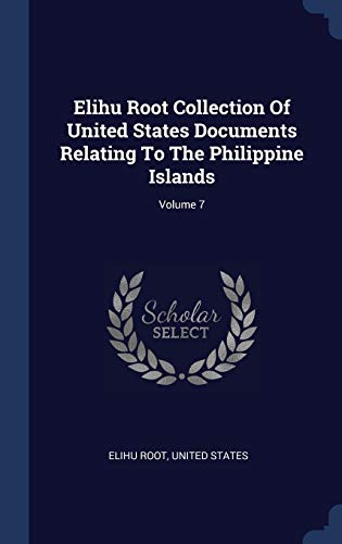 9781340147617: Elihu Root Collection Of United States Documents Relating To The Philippine Islands; Volume 7