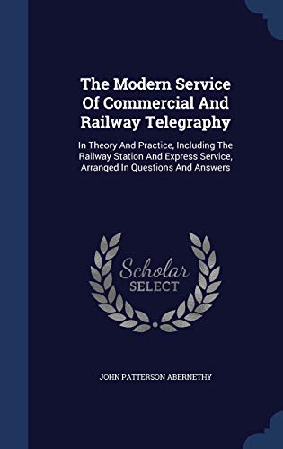 9781340150259: The Modern Service Of Commercial And Railway Telegraphy: In Theory And Practice, Including The Railway Station And Express Service, Arranged In Questions And Answers