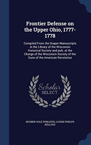 9781340155407: Frontier Defense on the Upper Ohio, 1777-1778: Compiled From the Draper Manuscripts in the Library of the Wisconsin Historical Society and pub. at the ... of the Sons of the American Revolution