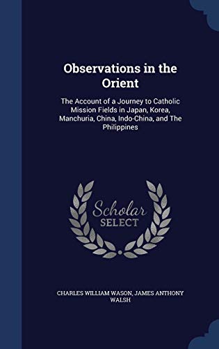 9781340156411: Observations in the Orient: The Account of a Journey to Catholic Mission Fields in Japan, Korea, Manchuria, China, Indo-China, and The Philippines