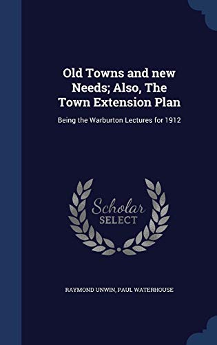 9781340157395: Old Towns and new Needs; Also, The Town Extension Plan: Being the Warburton Lectures for 1912