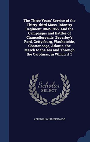 9781340165819: The Three Years' Service of the Thirty-third Mass. Infantry Regiment 1862-1865. And the Campaigns and Battles of Chancellorsville, Beverley's Ford, ... sea and Through the Carolinas, in Which it T