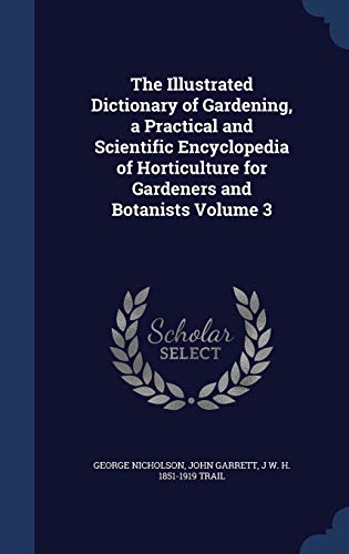 9781340167479: The Illustrated Dictionary of Gardening, a Practical and Scientific Encyclopedia of Horticulture for Gardeners and Botanists Volume 3