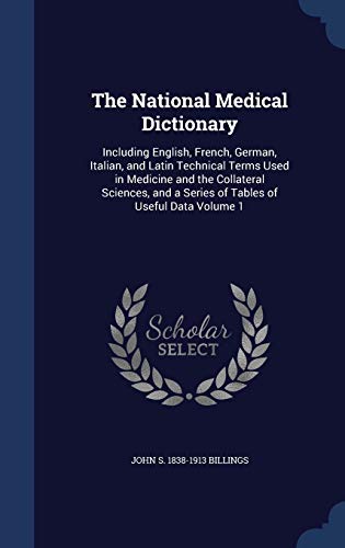 9781340172299: The National Medical Dictionary: Including English, French, German, Italian, and Latin Technical Terms Used in Medicine and the Collateral Sciences, and a Series of Tables of Useful Data Volume 1