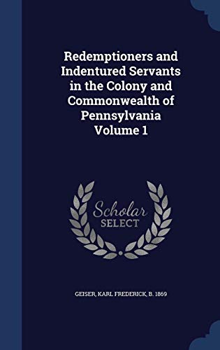 9781340174156: Redemptioners and Indentured Servants in the Colony and Commonwealth of Pennsylvania Volume 1