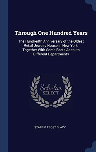 9781340175566: Through One Hundred Years: The Hundredth Anniversary of the Oldest Retail Jewelry House in New York, Together With Some Facts As to Its Different Departments
